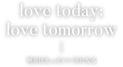 love today; love tommorow 明日はもっといい日になる